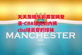 天天发娱乐彩票官网登录-CBA球员的内裤cba球员穿的球袜